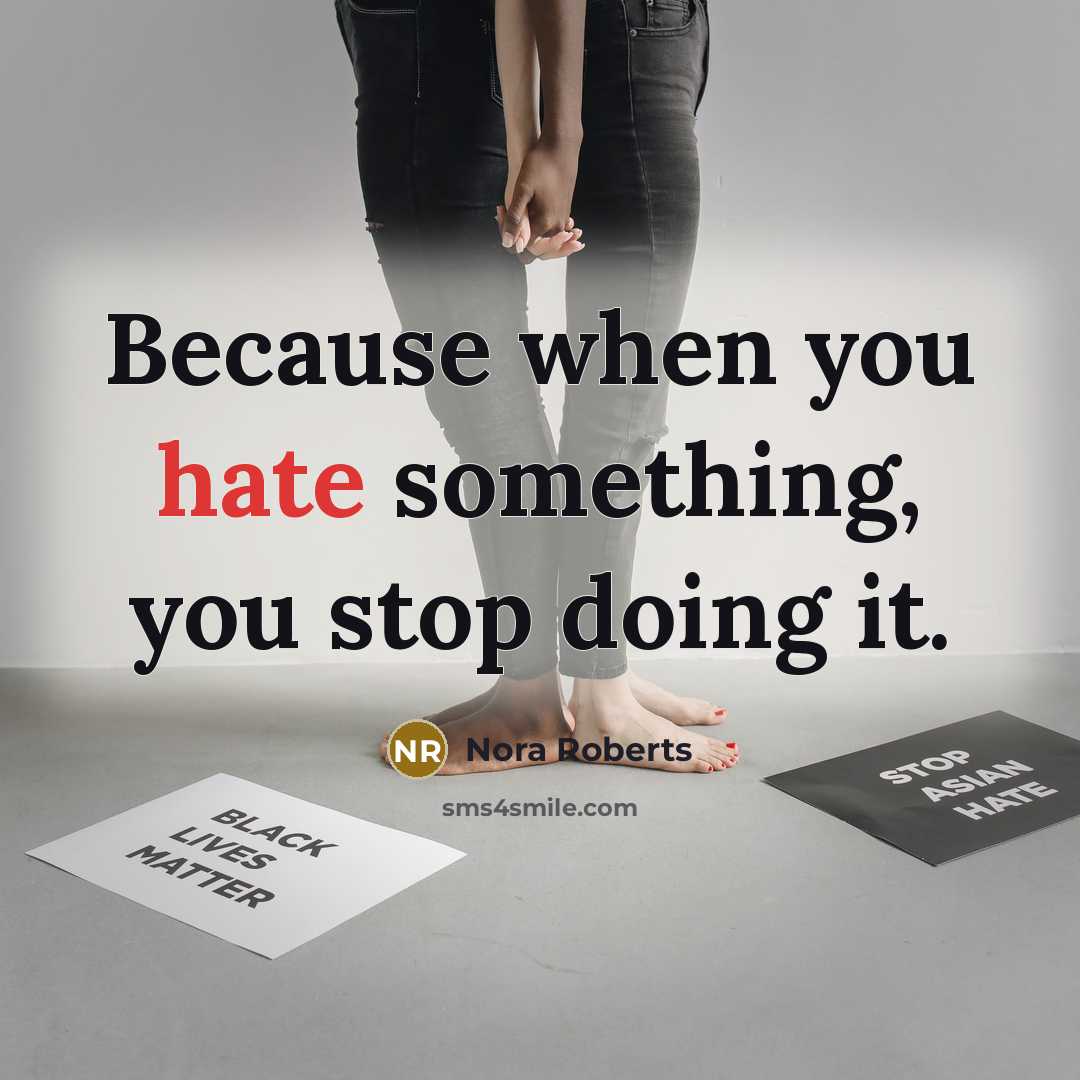 “Because when you hate something, you stop doing it.” quote by Nora Roberts