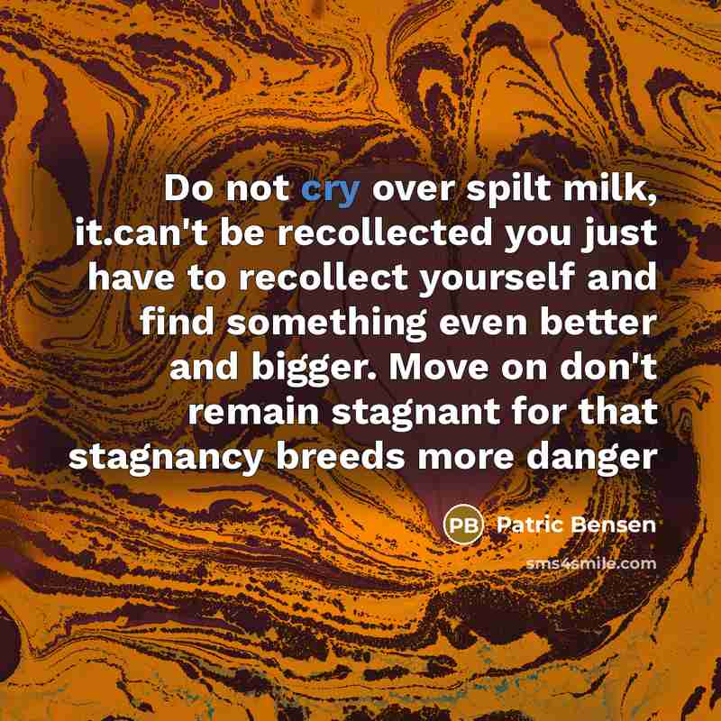 “Do not cry over spilt milk, it.can't be recollected you…” quote by Patric Bensen