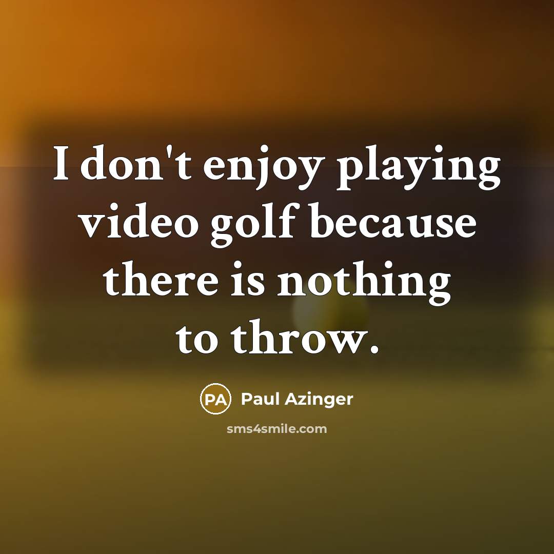 “I don't enjoy playing video golf because there is nothing…” quote by Paul Azinger