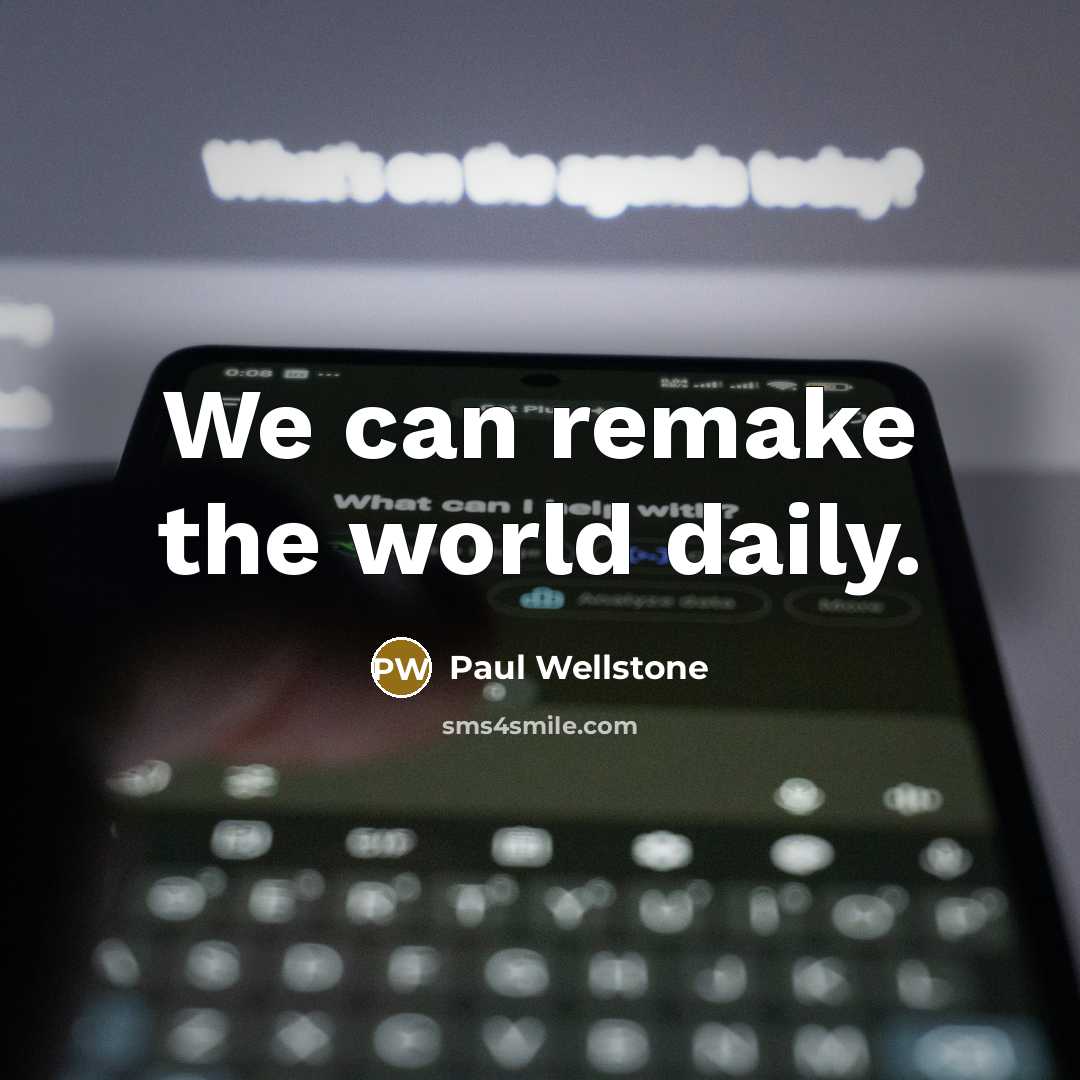 “We can remake the world daily.” quote by Paul Wellstone