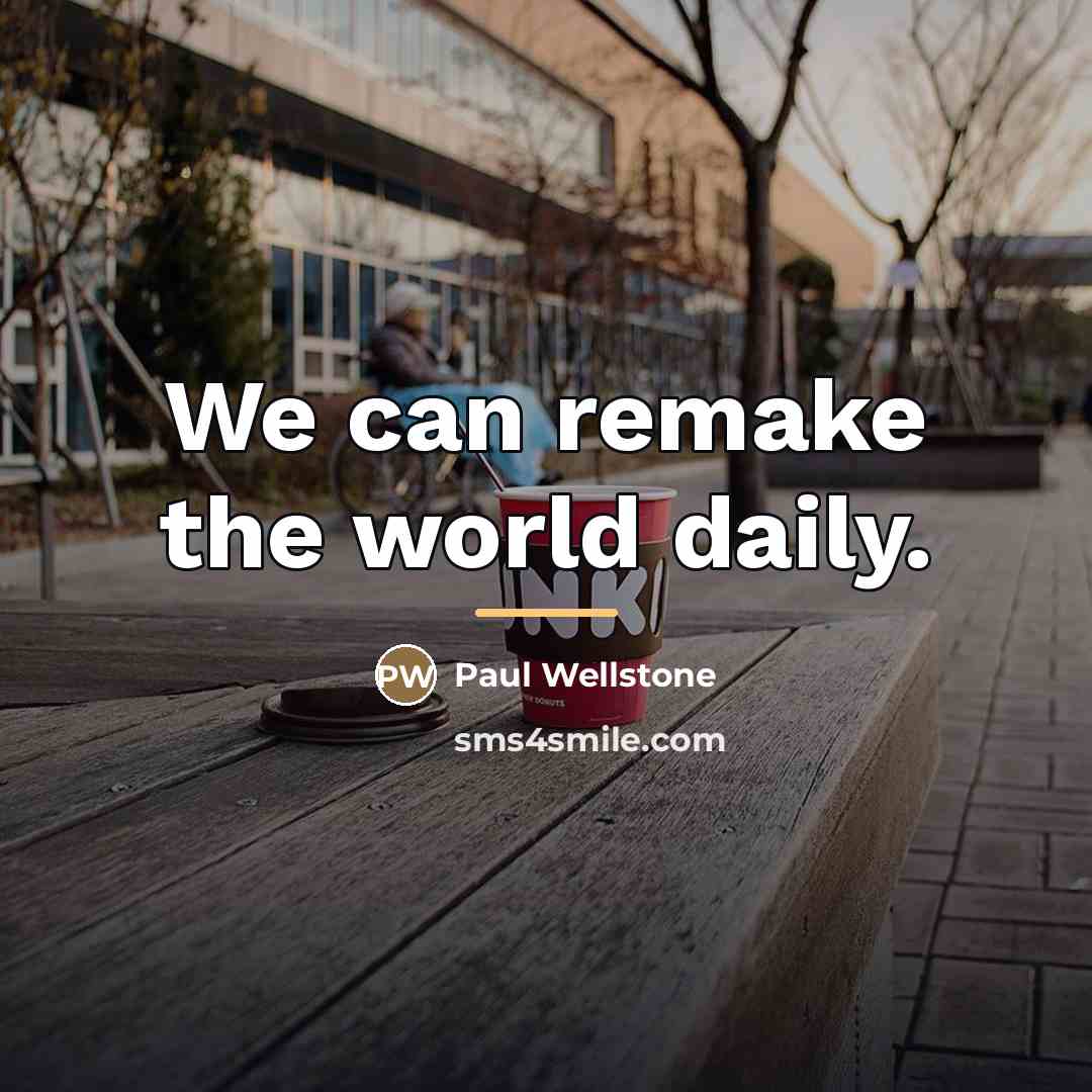 “We can remake the world daily.…” quote by Paul Wellstone