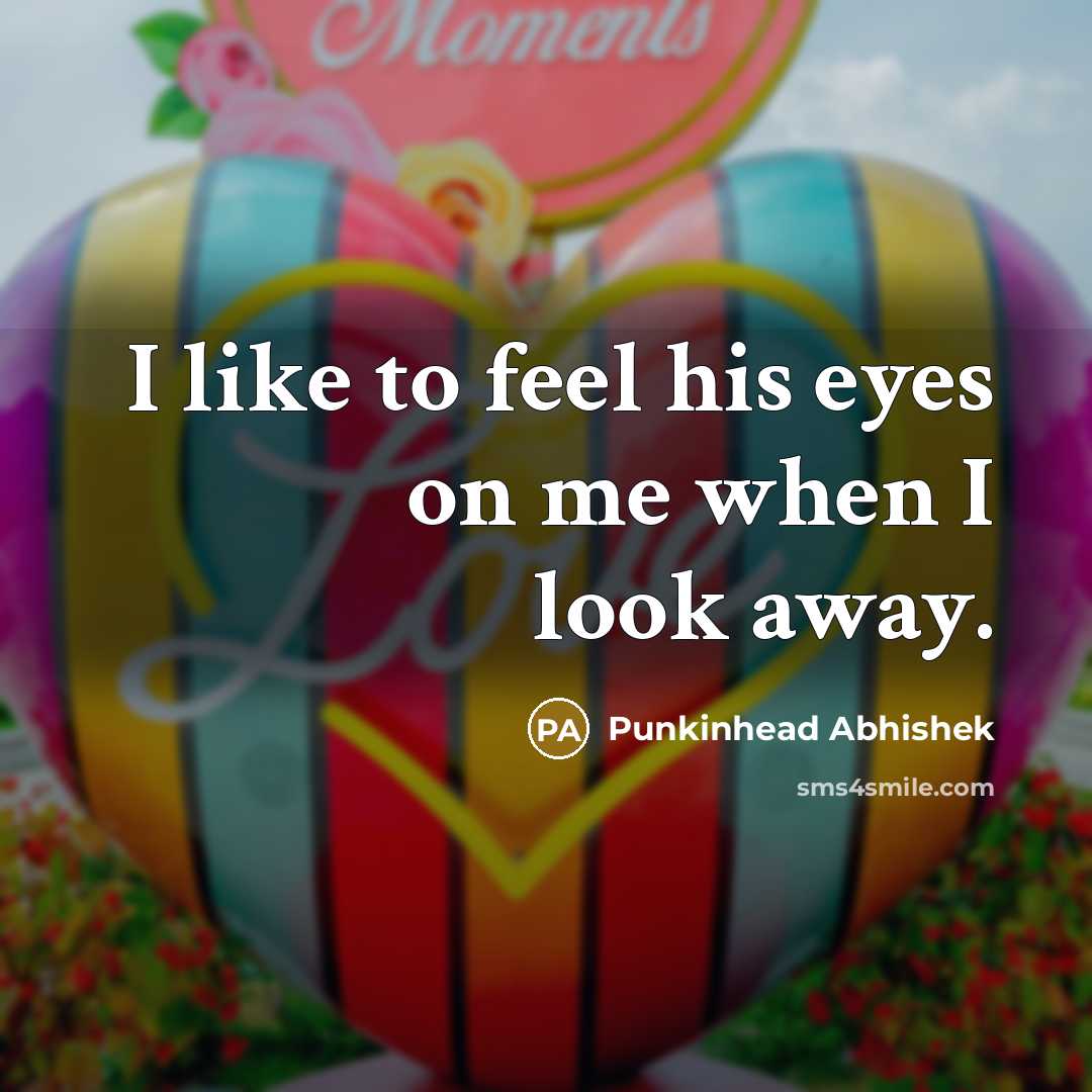 “I like to feel his eyes on me when I…” quote by Punkinhead Abhishek