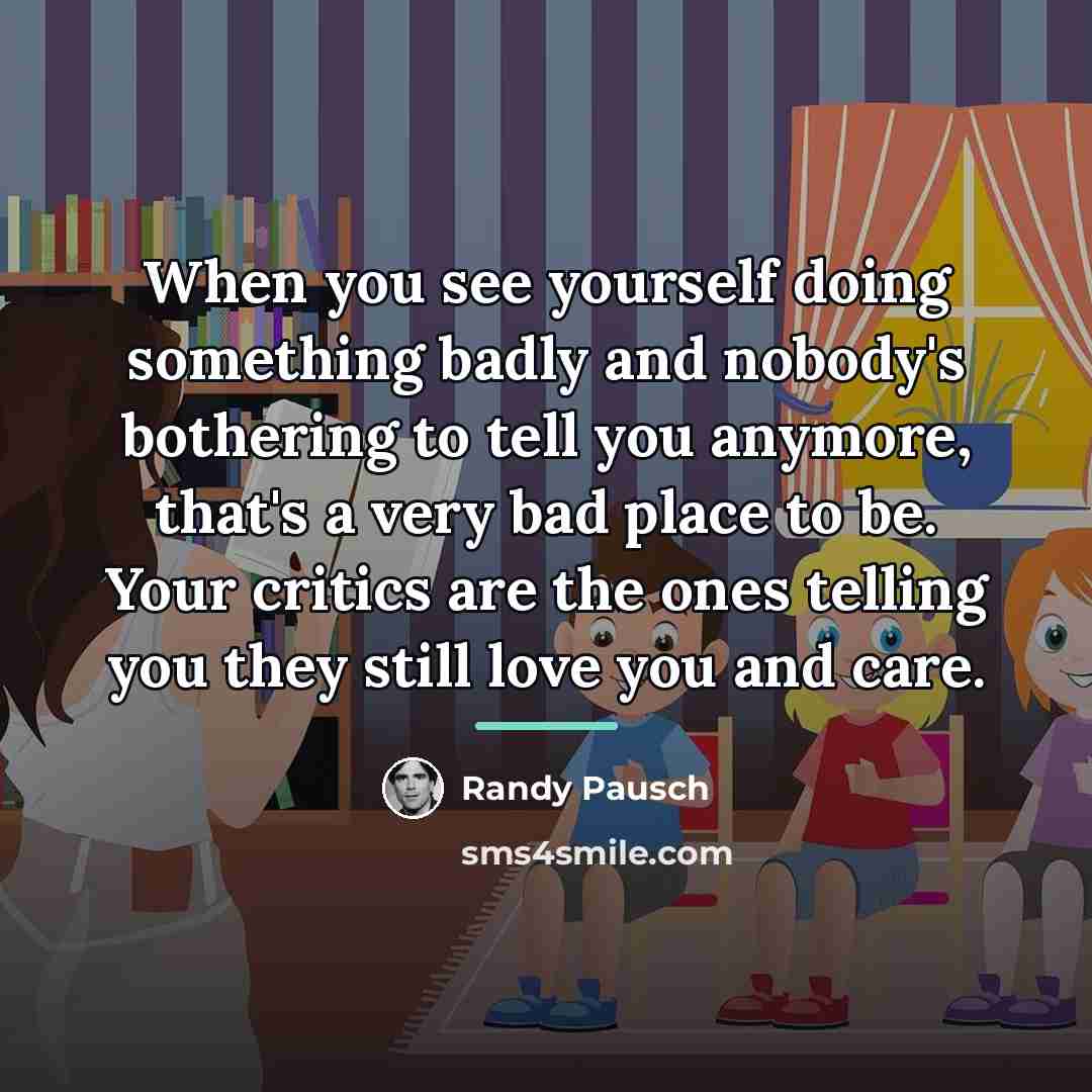 “When you see yourself doing something badly and nobody's bothering…” quote by Randy Pausch