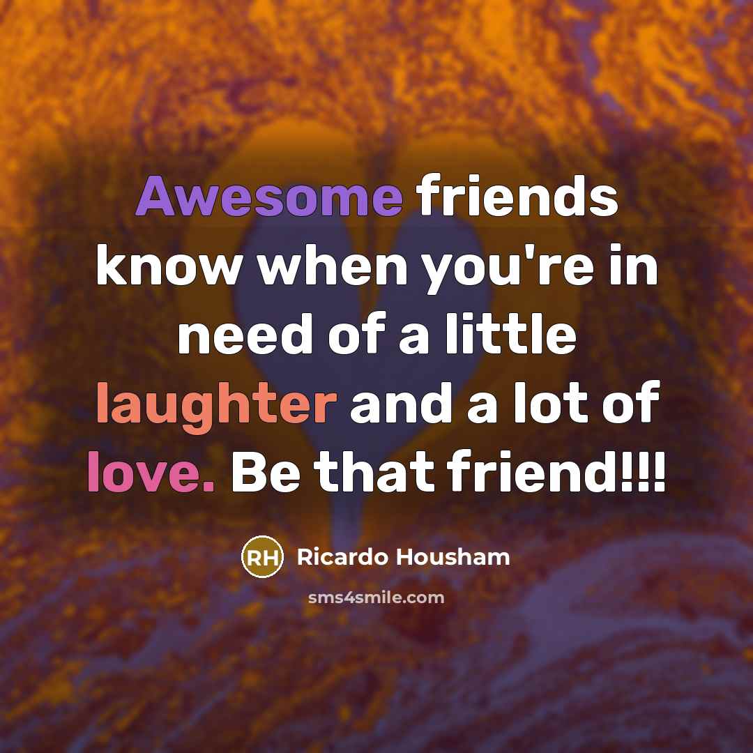 “Awesome friends know when you're in need of a little…” quote by Ricardo Housham