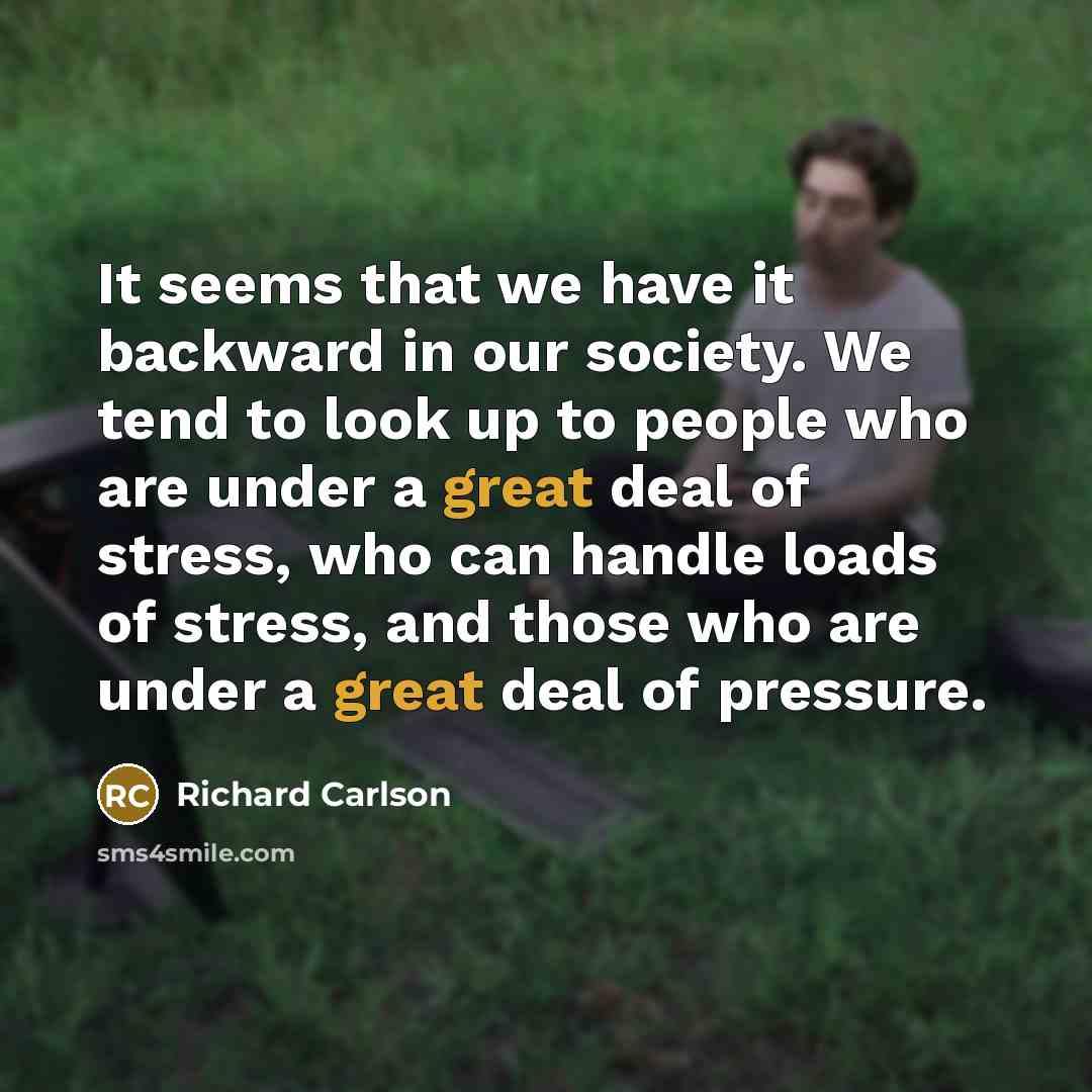 “It seems that we have it backward in our society.…” quote by Richard Carlson