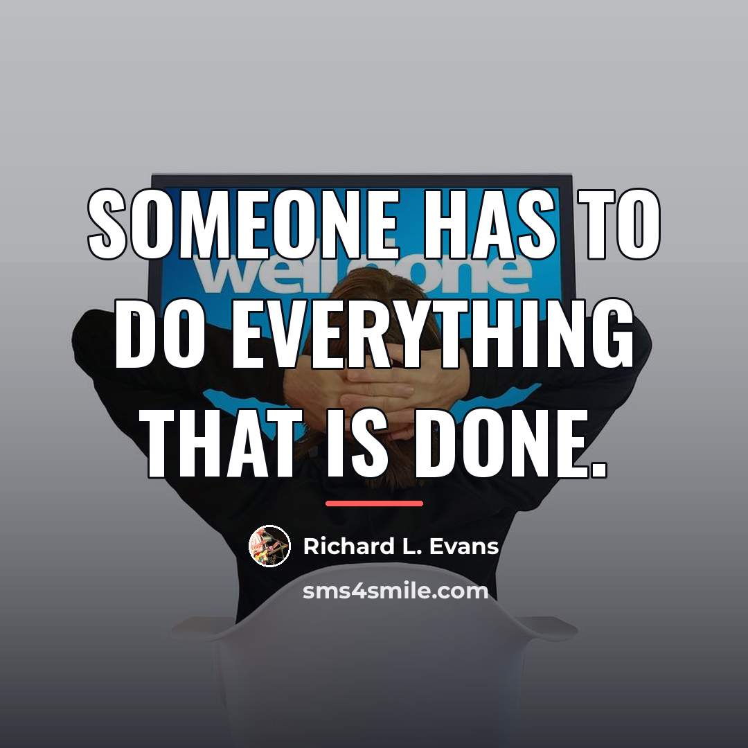 “Someone has to do everything that is done.…” quote by Richard L. Evans