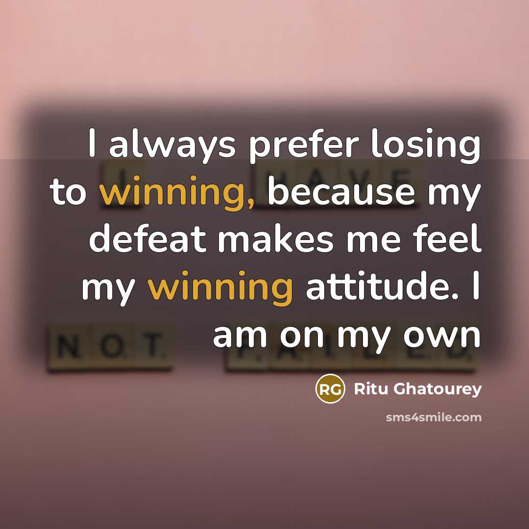“I always prefer losing to winning, because my defeat makes…” quote by Ritu Ghatourey