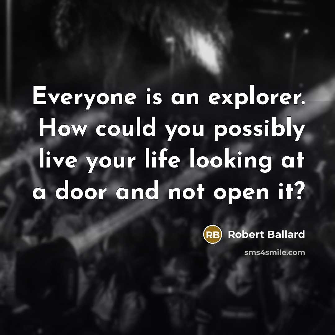 “Everyone is an explorer. How could you possibly live your…” quote by Robert Ballard