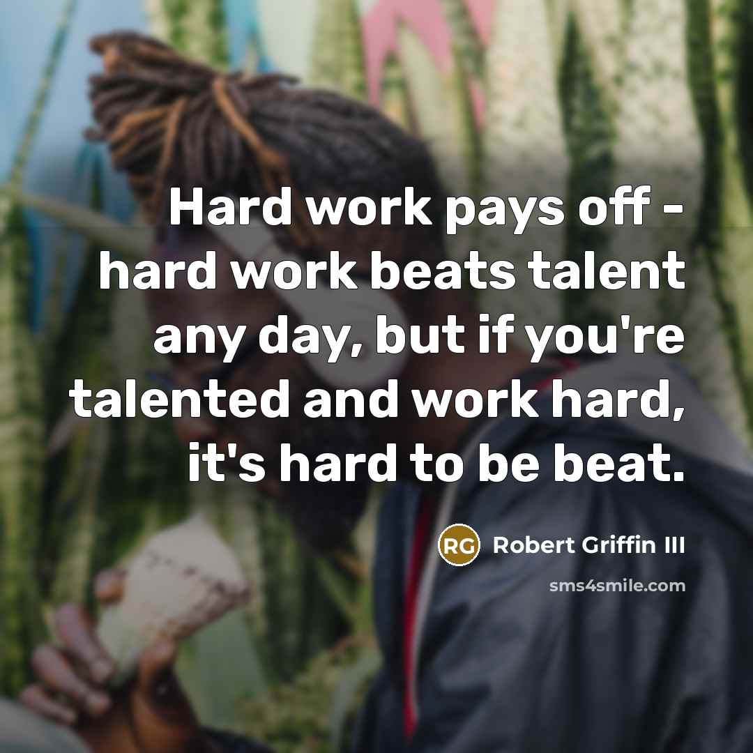 “Hard work pays off - hard work beats talent any…” quote by Robert Griffin III