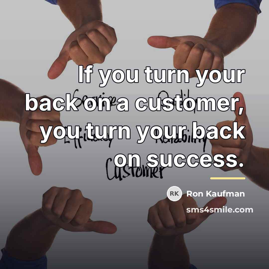 “If you turn your back on a customer, you turn…” quote by Ron Kaufman