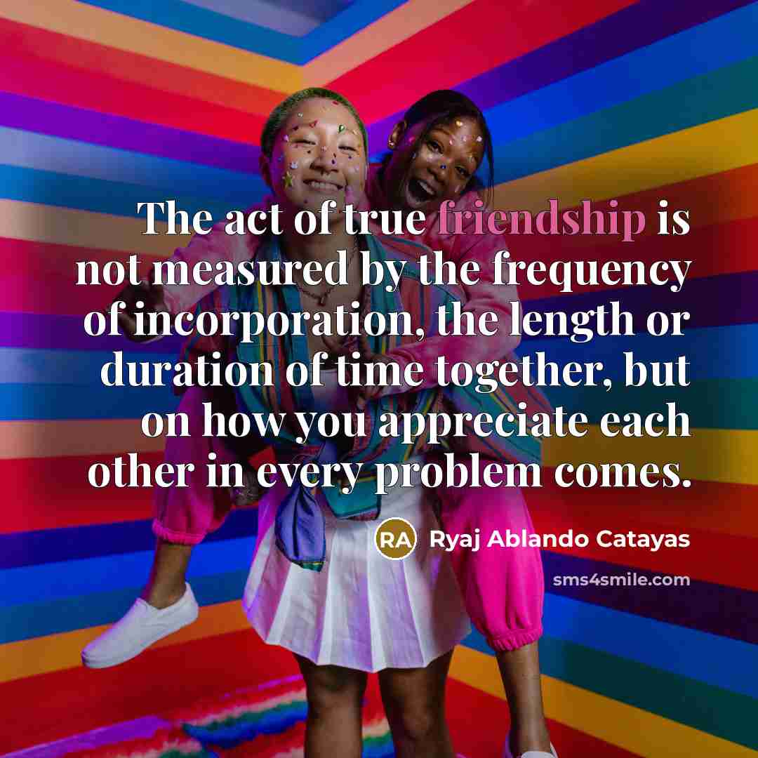 “The act of true friendship is not measured by the…” quote by Ryaj Ablando Catayas