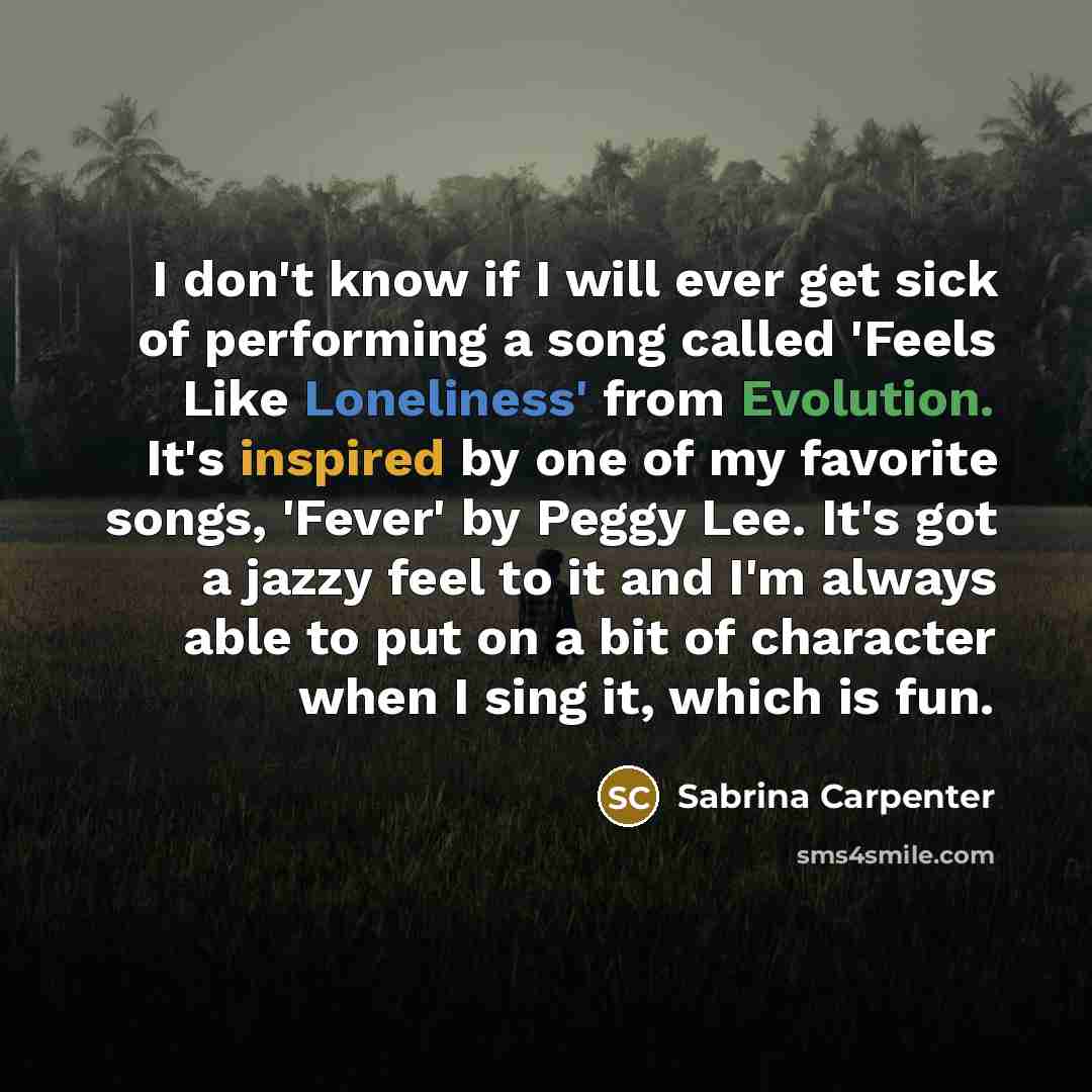 “I don't know if I will ever get sick of…” quote by Sabrina Carpenter