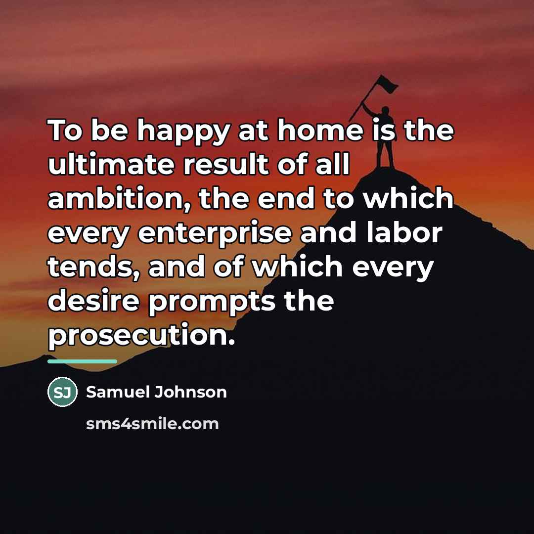 “To be happy at home is the ultimate result of…” quote by Samuel Johnson