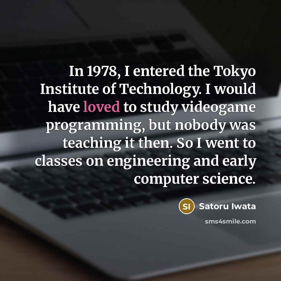 “In 1978, I entered the Tokyo Institute of Technology. I…” quote by Satoru Iwata