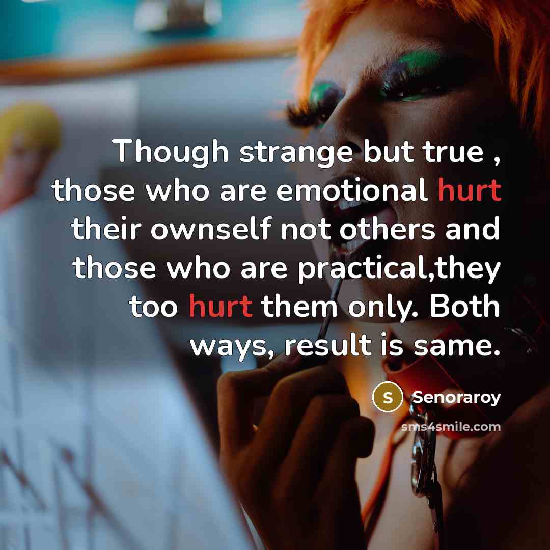 “Though strange but true , those who are emotional hurt…” quote by Senoraroy