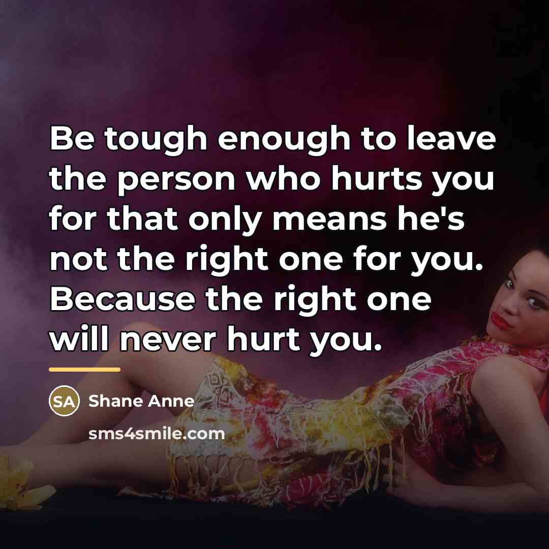“Be tough enough to leave the person who hurts you…” quote by Shane Anne