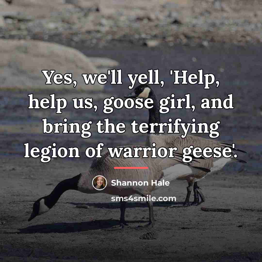 “Yes, we'll yell, 'Help, help us, goose girl, and bring…” quote by Shannon Hale