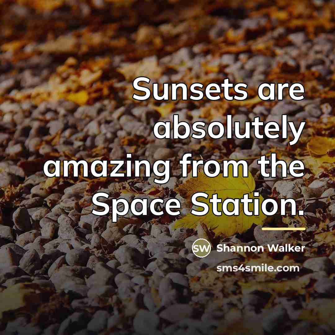“Sunsets are absolutely amazing from the Space Station.…” quote by Shannon Walker