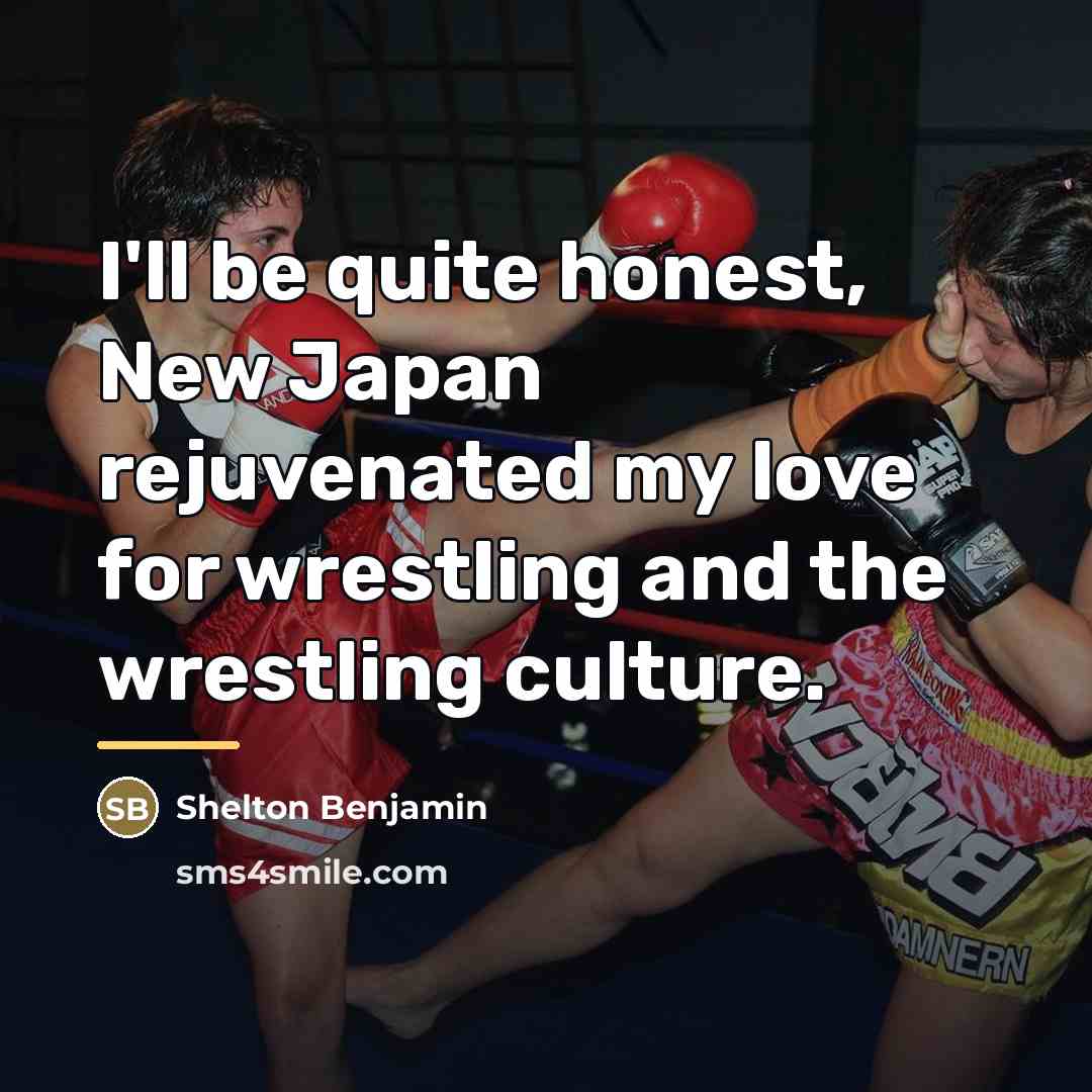 “I'll be quite honest, New Japan rejuvenated my love for…” quote by Shelton Benjamin