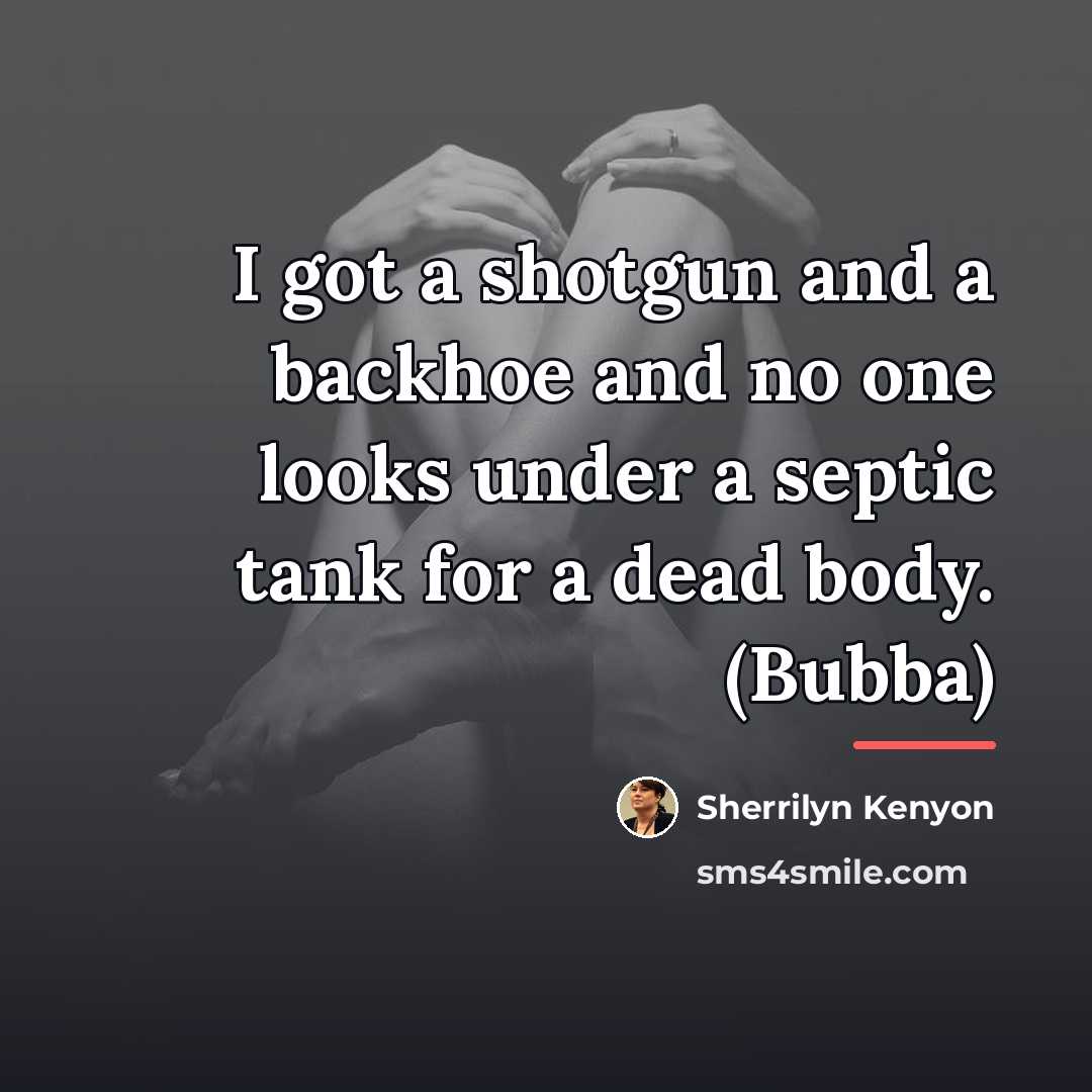 “I got a shotgun and a backhoe and no one…” quote by Sherrilyn Kenyon