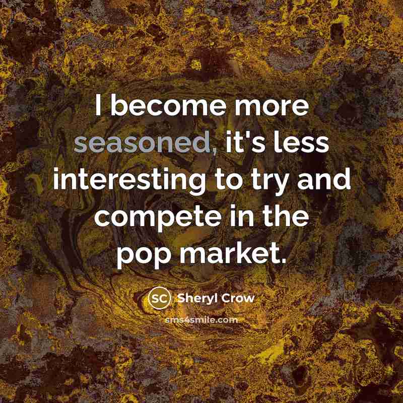 “I become more seasoned, it's less interesting to try and…” quote by Sheryl Crow