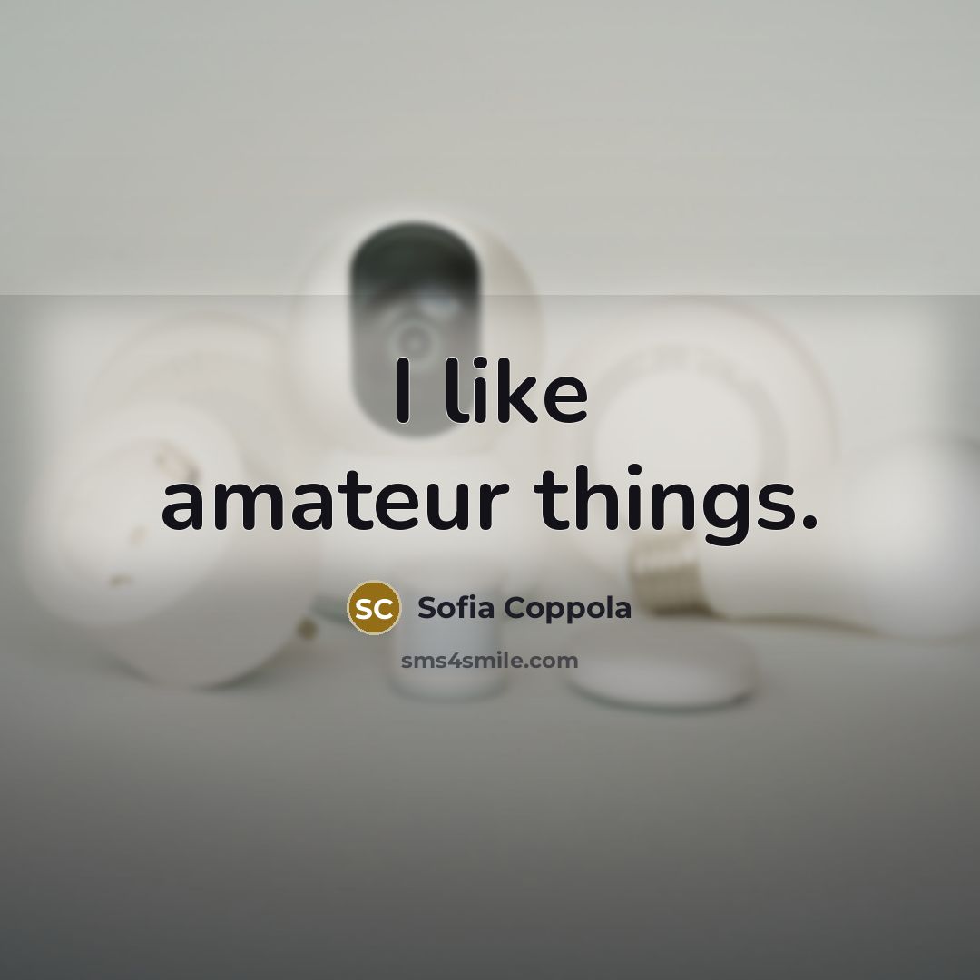 “I like amateur things.…” quote by Sofia Coppola