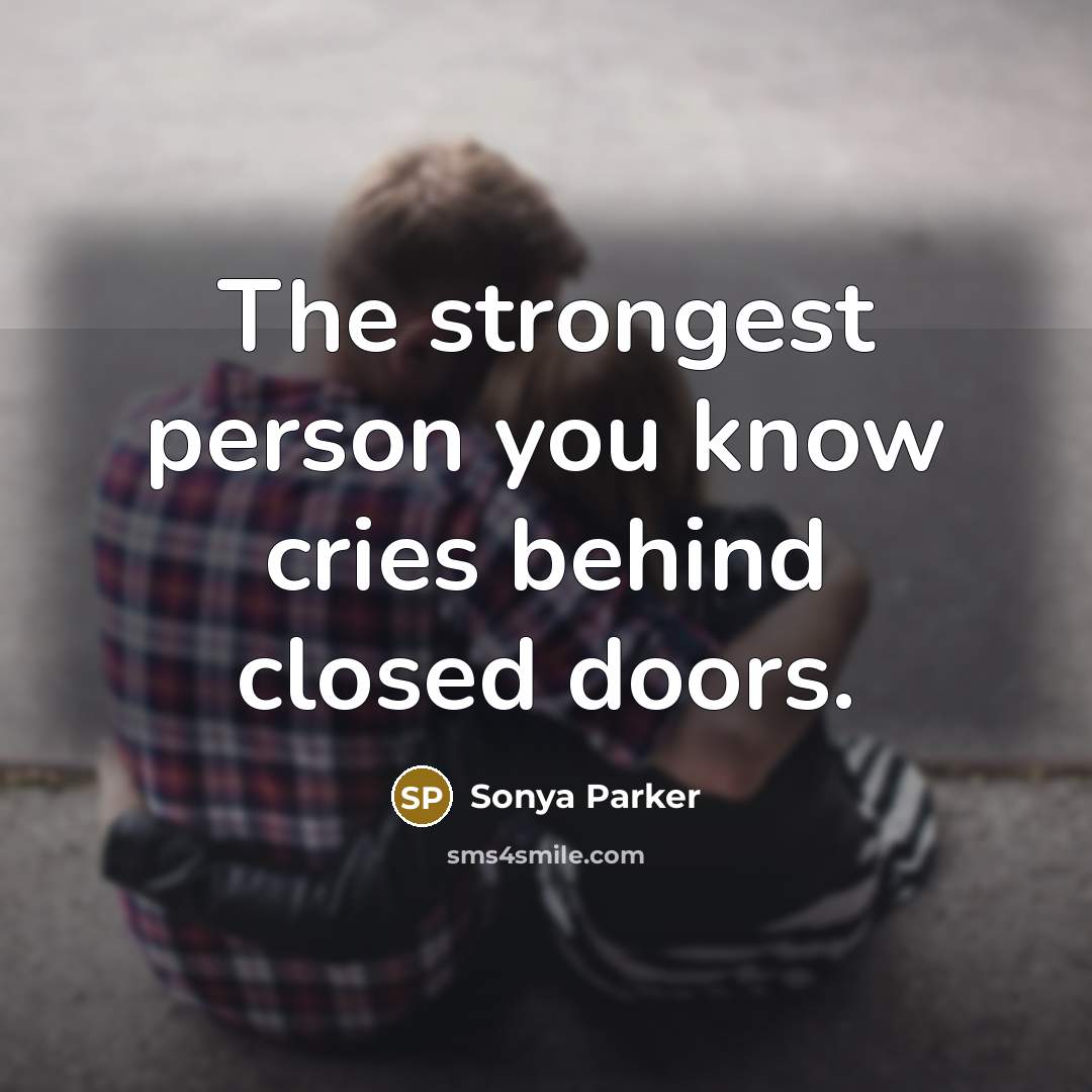 “The strongest person you know cries behind closed doors.…” quote by Sonya Parker