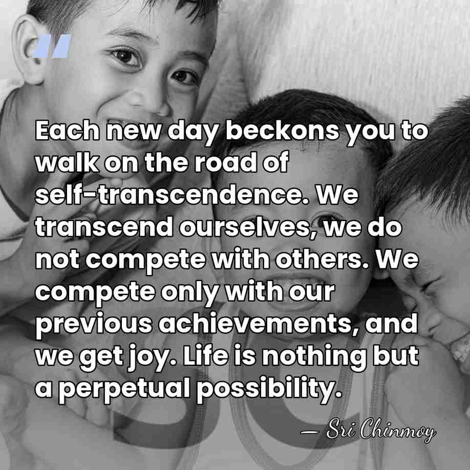 Each new day beckons you to walk on the road of self-transcendence.&hellip; - Sri Chinmoy