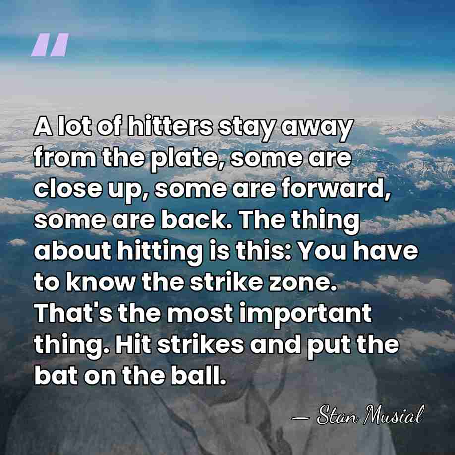 A lot of hitters stay away from the plate, some are close&hellip; - Stan Musial