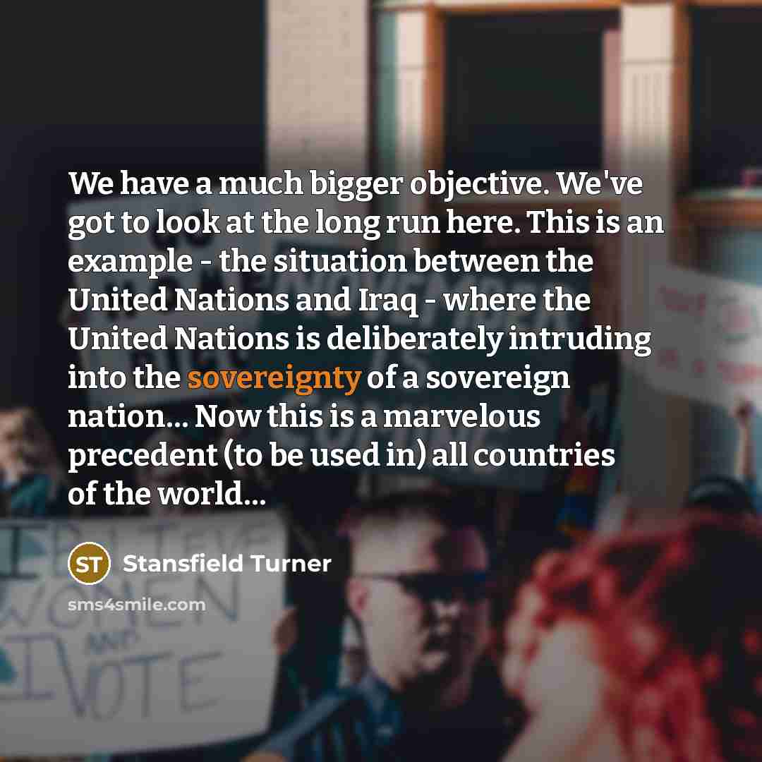 “We have a much bigger objective. We've got to look…” quote by Stansfield Turner