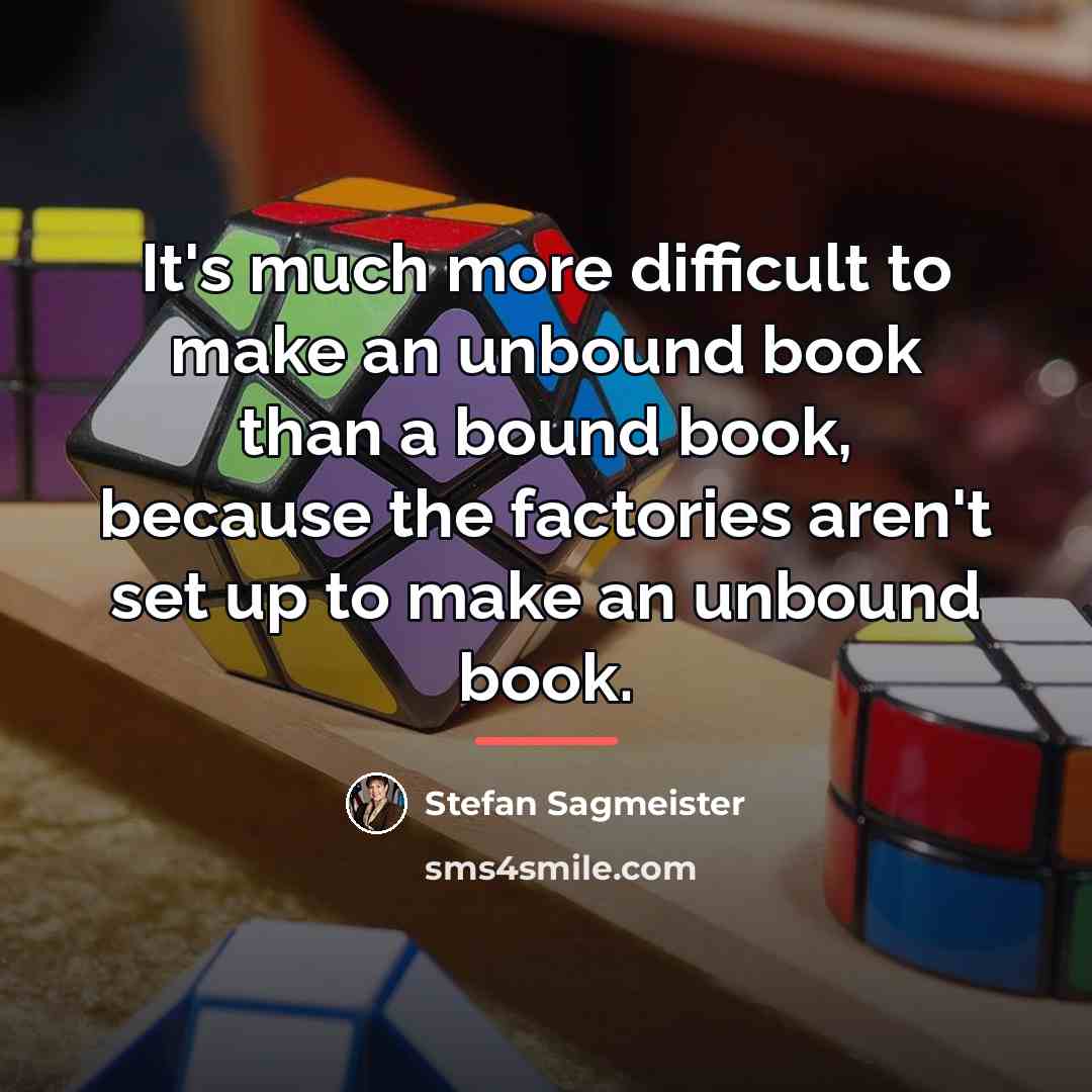 “It's much more difficult to make an unbound book than…” quote by Stefan Sagmeister