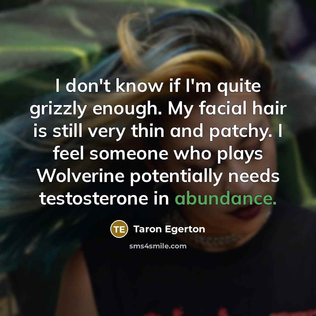 “I don't know if I'm quite grizzly enough. My facial…” quote by Taron Egerton