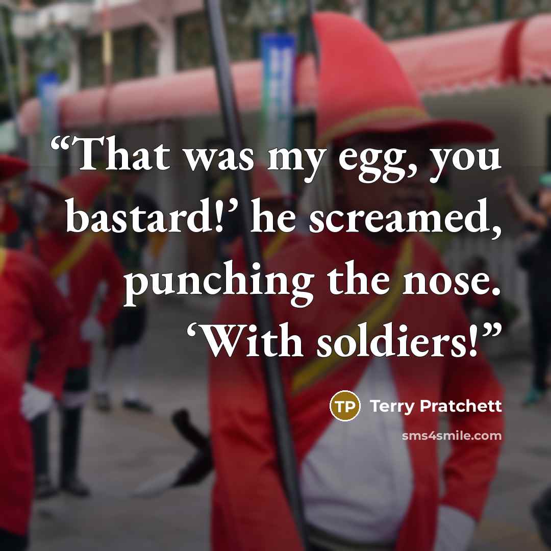 “That was my egg, you bastard!’ he screamed, punching the nose. ‘With soldiers!” quote by Terry Pratchett