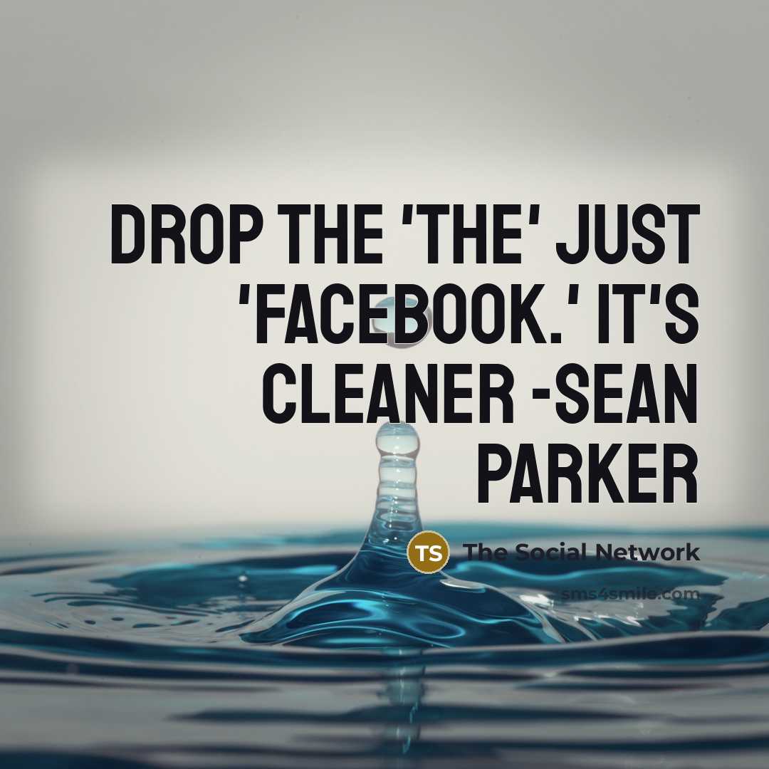 “Drop the 'The' Just 'Facebook.' It's cleaner -Sean Parker” quote by The Social Network