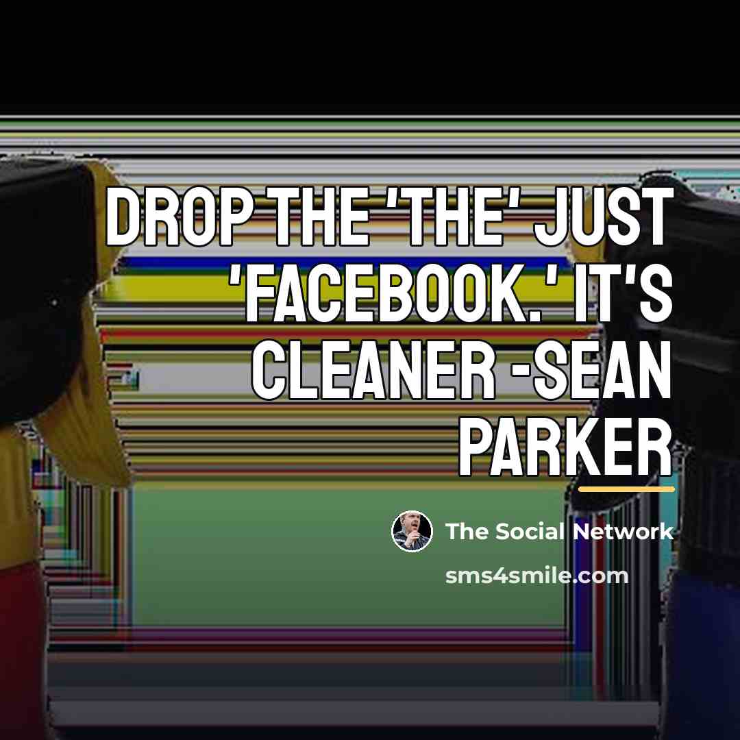 “Drop the 'The' Just 'Facebook.' It's cleaner -Sean Parker…” quote by The Social Network