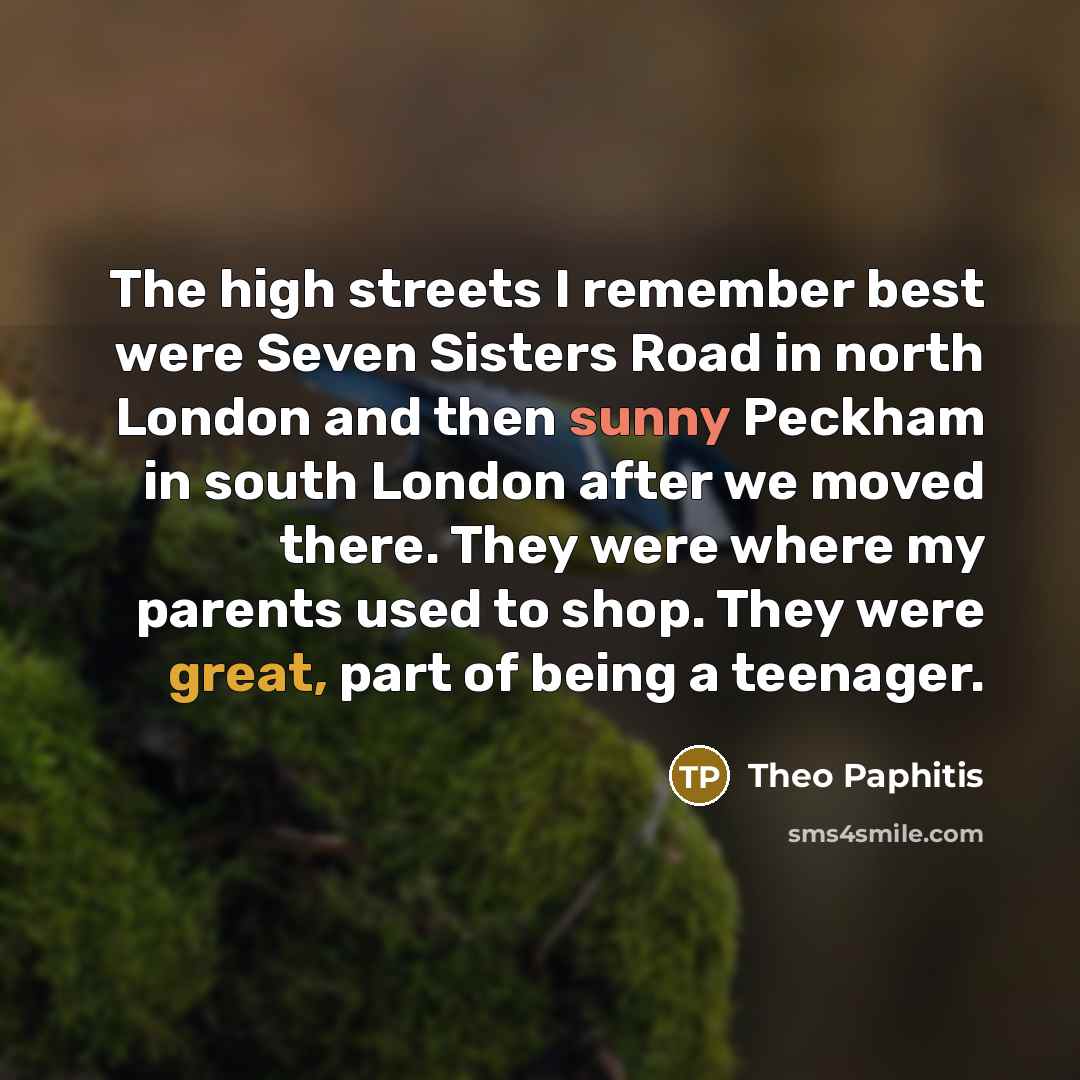 “The high streets I remember best were Seven Sisters Road…” quote by Theo Paphitis