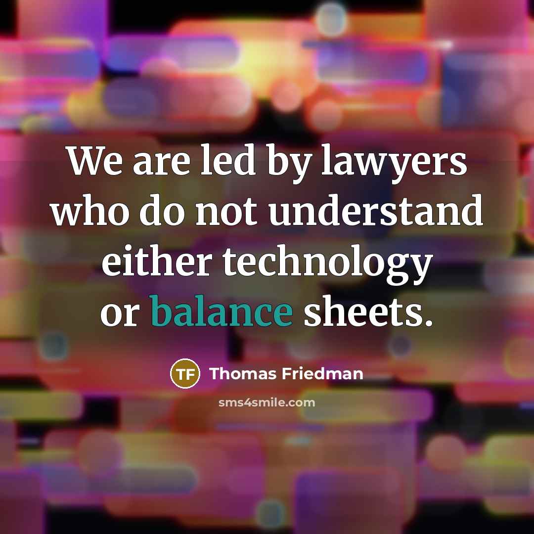 “We are led by lawyers who do not understand either…” quote by Thomas Friedman