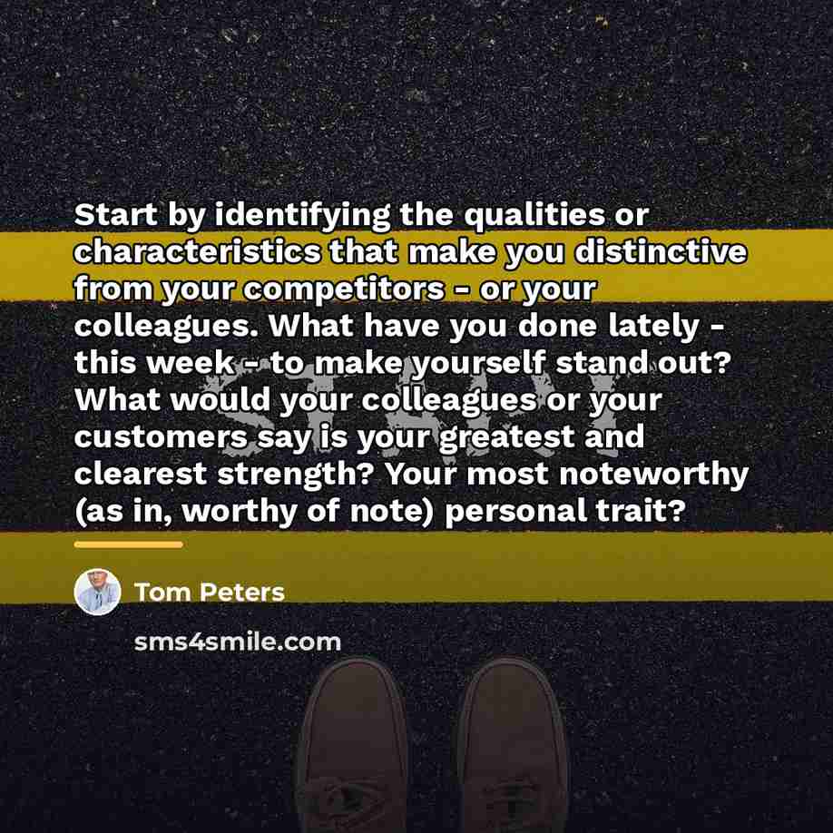 “Start by identifying the qualities or characteristics that make you…” quote by Tom Peters