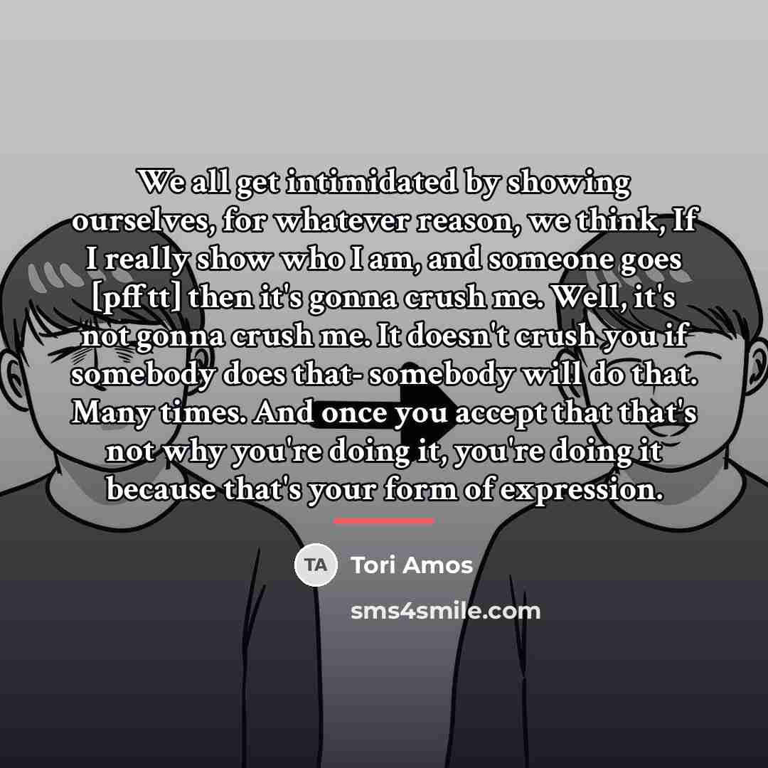 “We all get intimidated by showing ourselves, for whatever reason,…” quote by Tori Amos