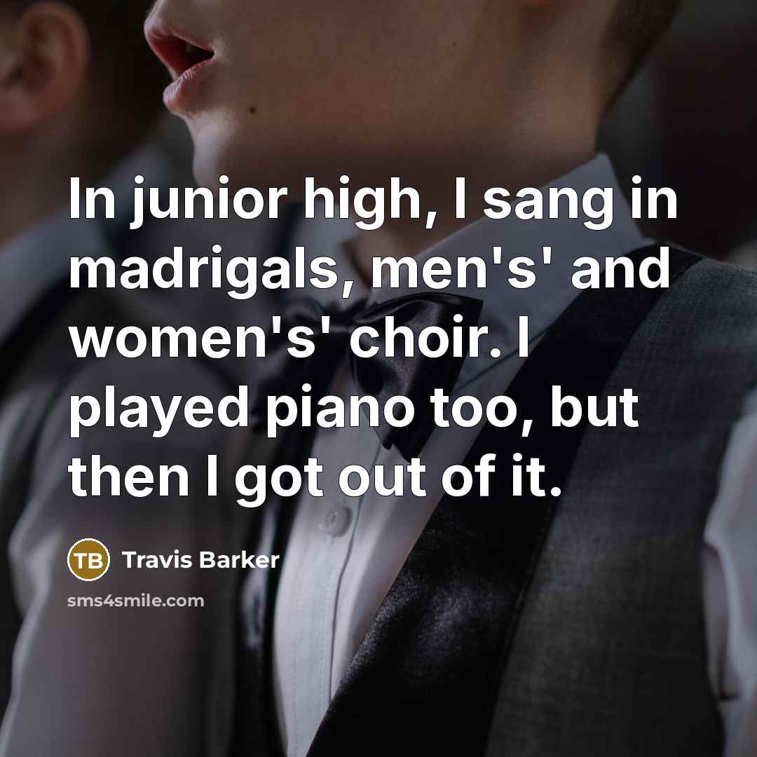 “In junior high, I sang in madrigals, men's' and women's'…” quote by Travis Barker