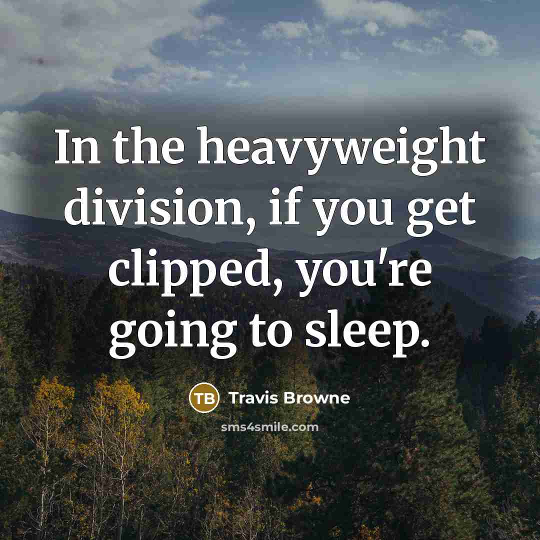 “In the heavyweight division, if you get clipped, you're going…” quote by Travis Browne