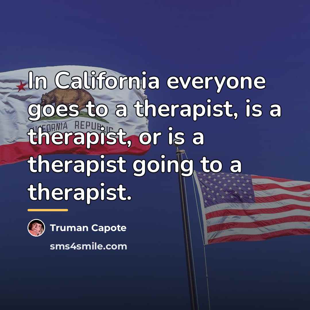 “In California everyone goes to a therapist, is a therapist,…” quote by Truman Capote
