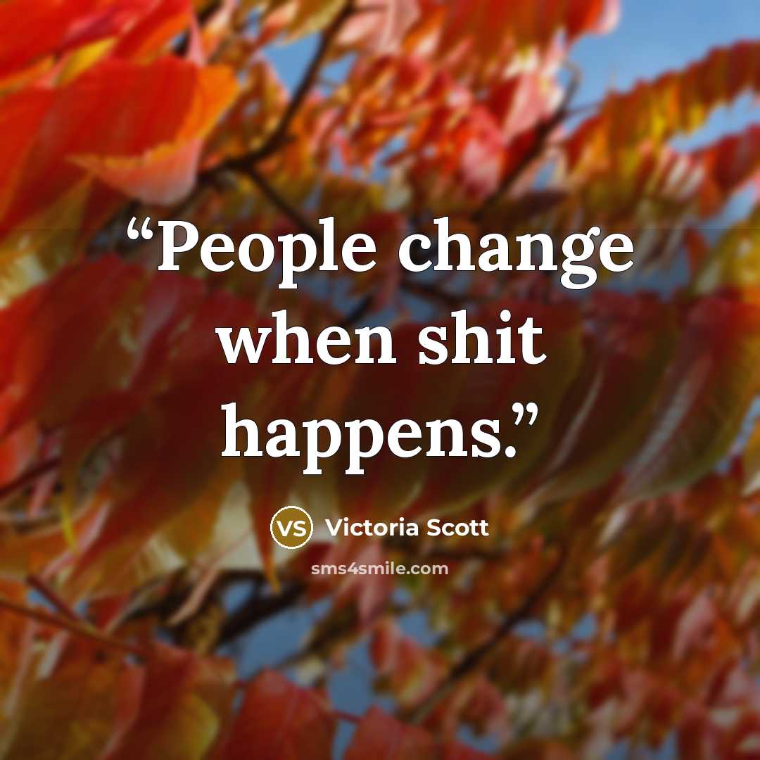“People change when shit happens.” quote by Victoria Scott