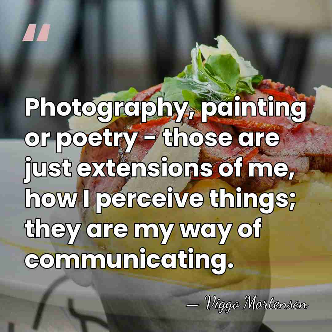 Photography, painting or poetry - those are just extensions of me, how&hellip; - Viggo Mortensen