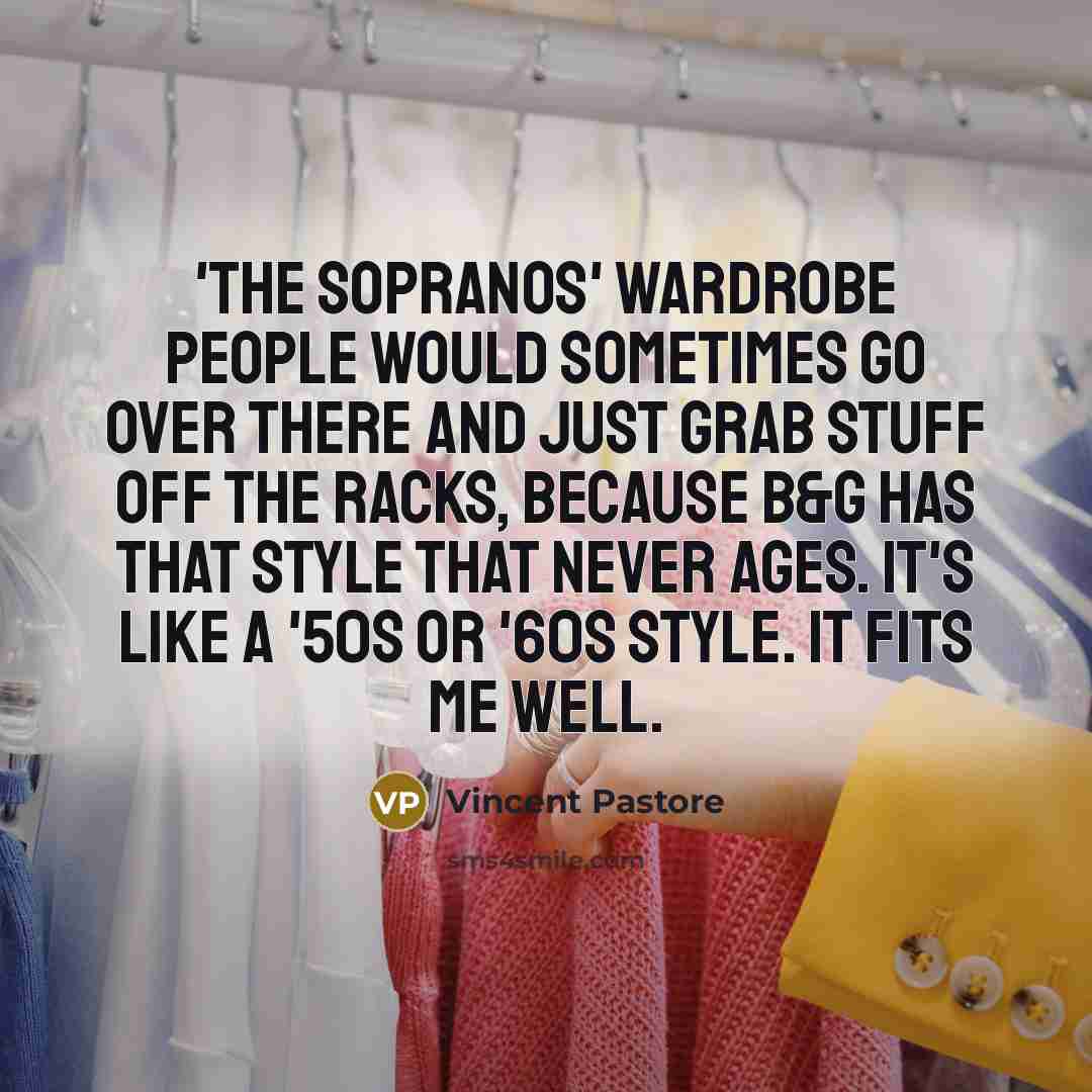 “'The Sopranos' wardrobe people would sometimes go over there and…” quote by Vincent Pastore