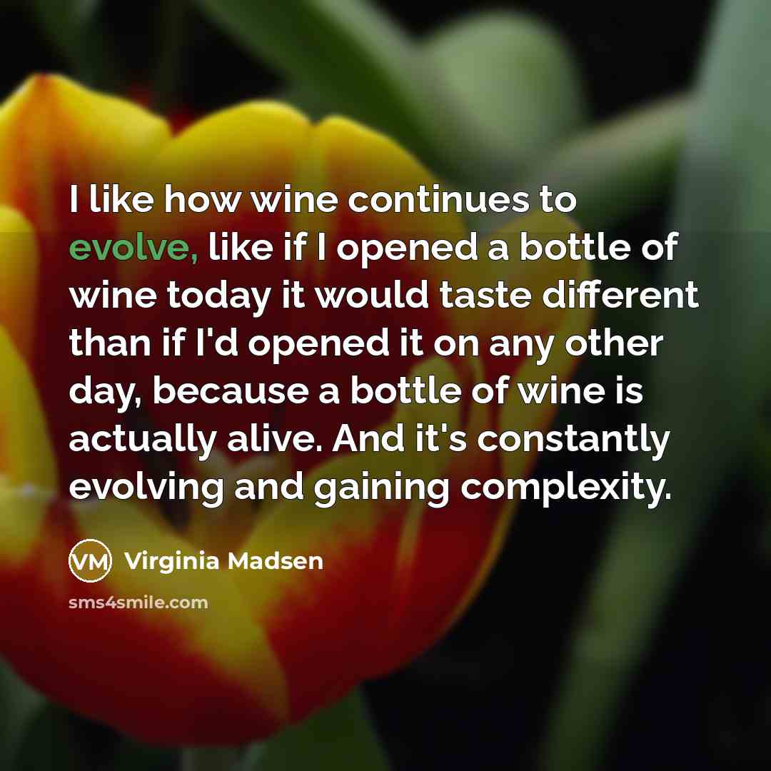 “I like how wine continues to evolve, like if I…” quote by Virginia Madsen