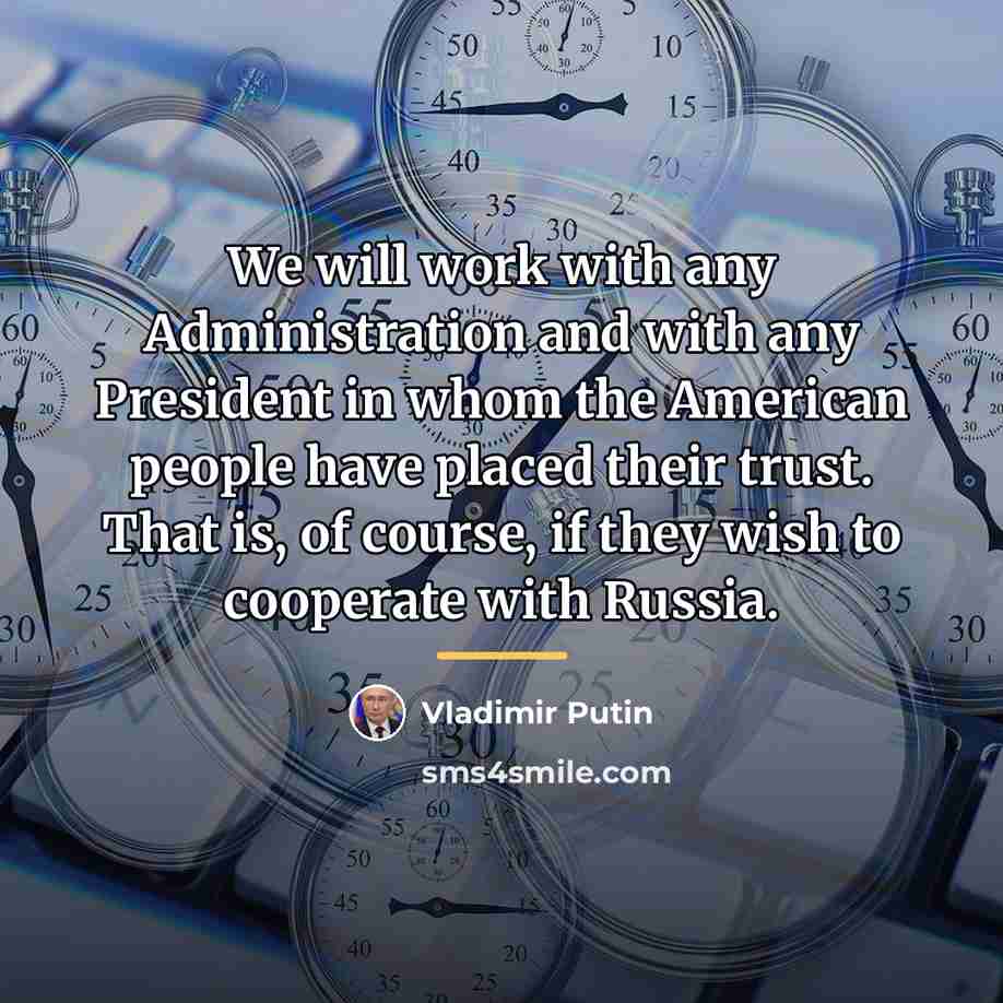 “We will work with any Administration and with any President…” quote by Vladimir Putin