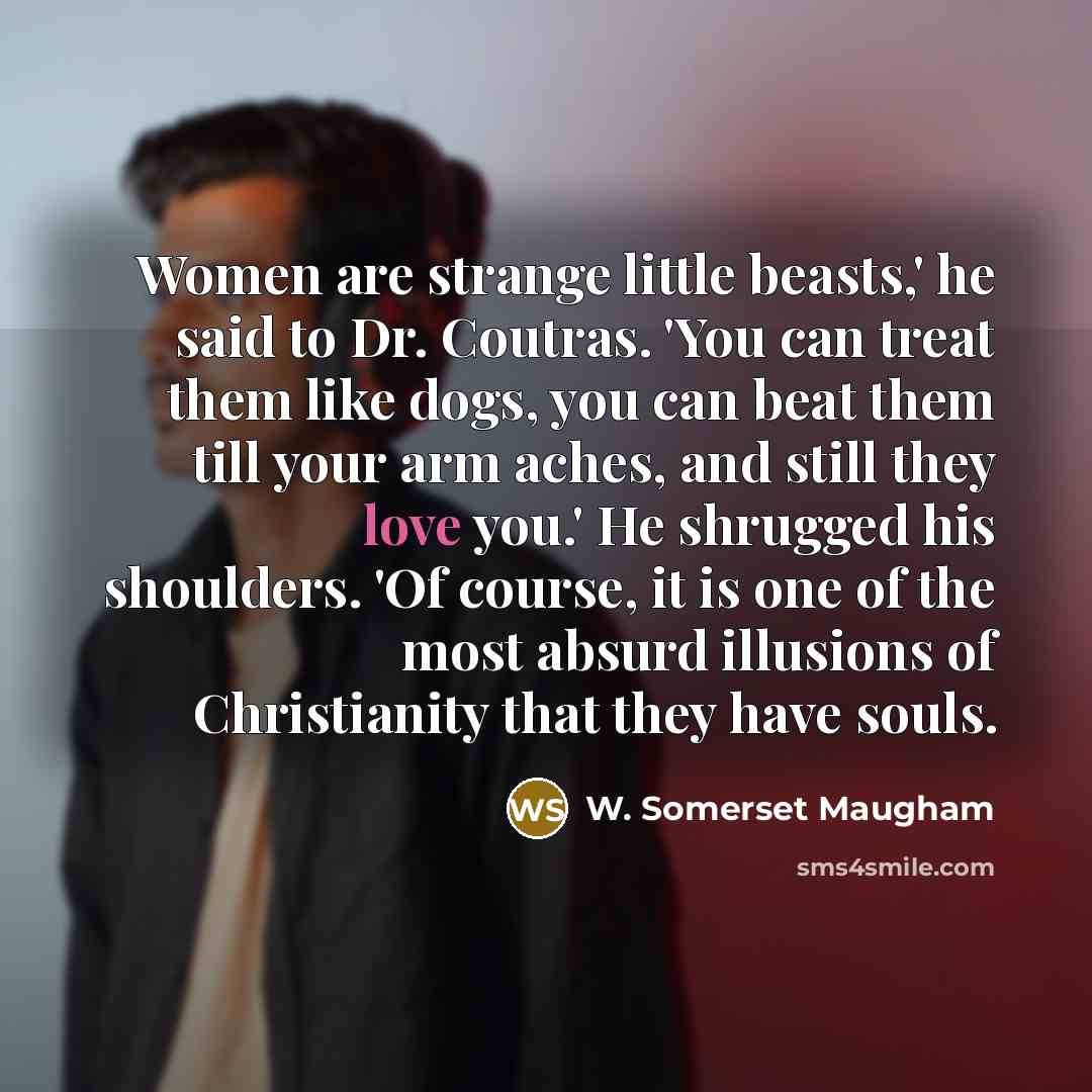 “Women are strange little beasts,' he said to Dr. Coutras.…” quote by W. Somerset Maugham