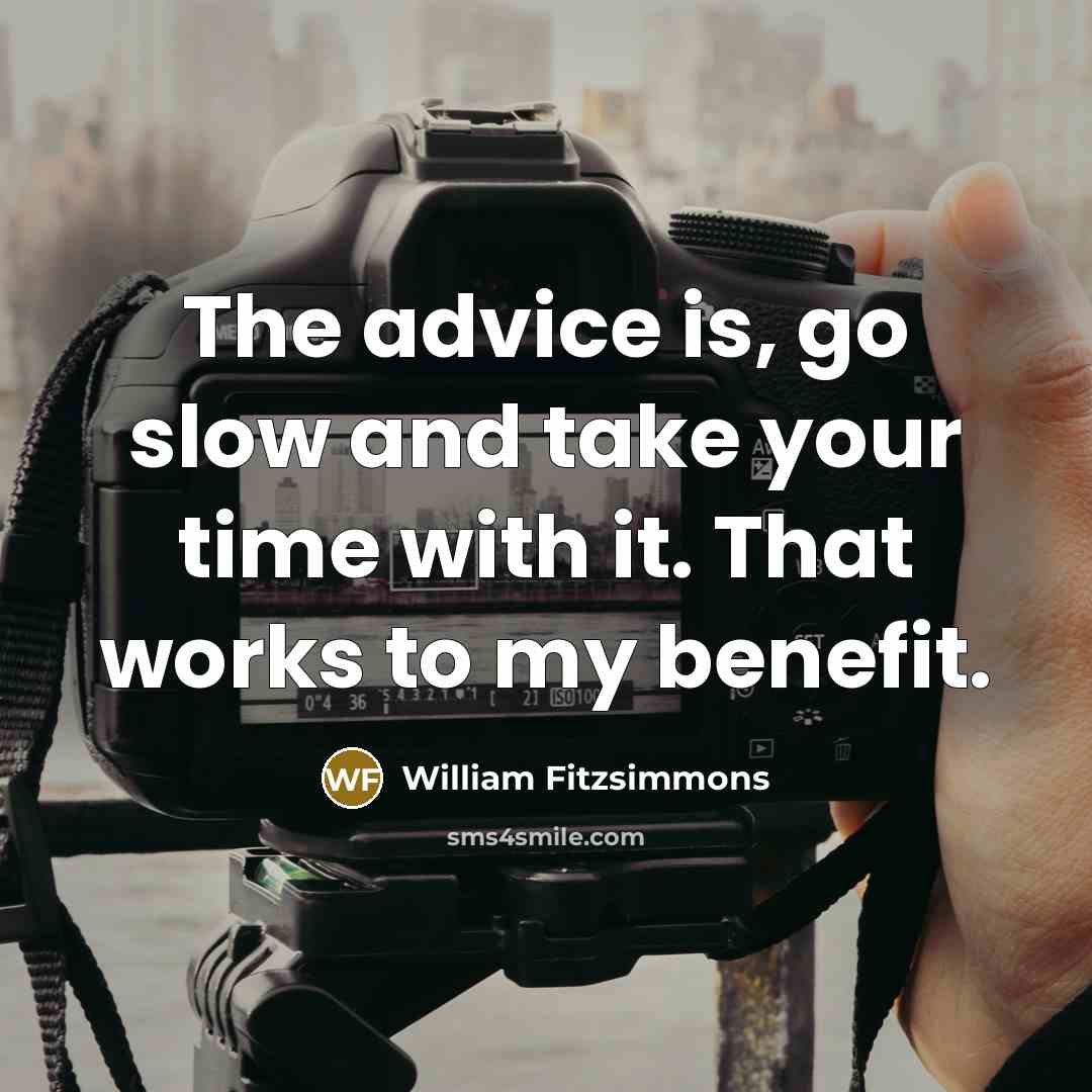 “The advice is, go slow and take your time with…” quote by William Fitzsimmons