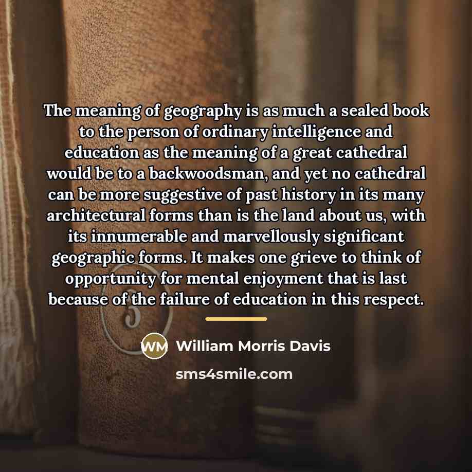 “The meaning of geography is as much a sealed book…” quote by William Morris Davis